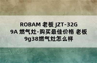 ROBAM 老板 JZT-32G9A 燃气灶-购买最佳价格 老板9g38燃气灶怎么样